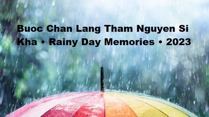 Buoc Chan Lang Tham Nguyen Si Kha • Rainy Day Memories • 2023