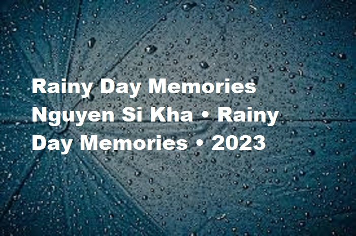 Rainy Day Memories Nguyen Si Kha • Rainy Day Memories • 2023
