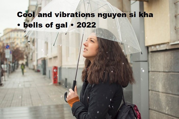cool and vibrations nguyen si kha • bells of gal • 2022