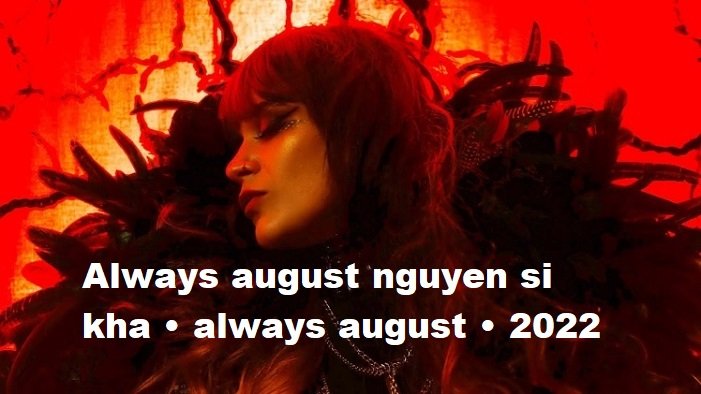 always august nguyen si kha • always august • 2022