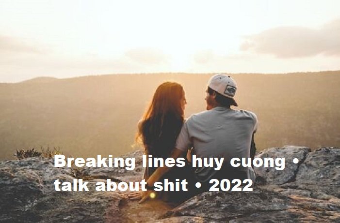 breaking lines huy cuong • talk about shit • 2022