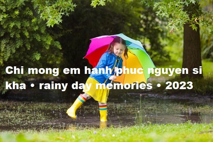 chi mong em hanh phuc nguyen si kha • rainy day memories • 2023