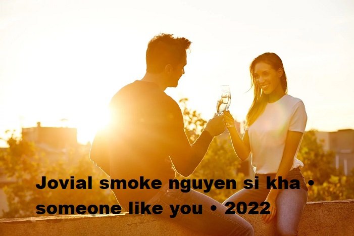 jovial smoke nguyen si kha • someone like you • 2022