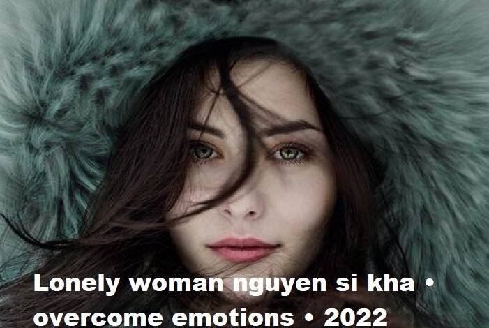 lonely woman nguyen si kha • overcome emotions • 2022