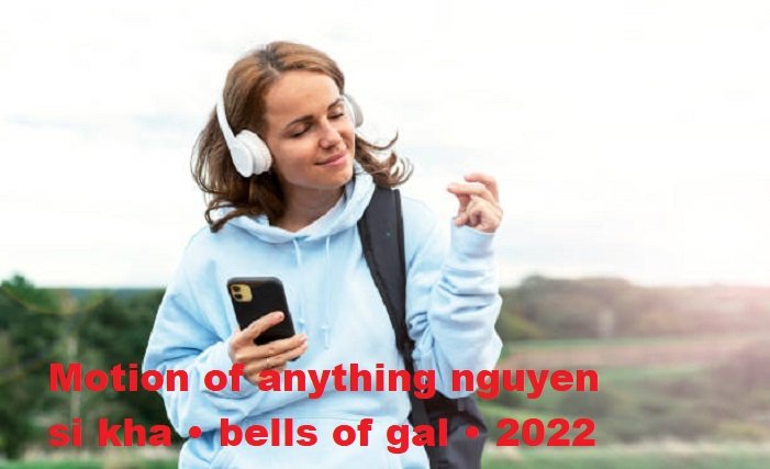 motion of anything nguyen si kha • bells of gal • 2022