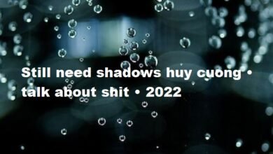 still need shadows huy cuong • talk about shit • 2022